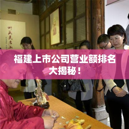 福建上市公司營(yíng)業(yè)額排名大揭秘！
