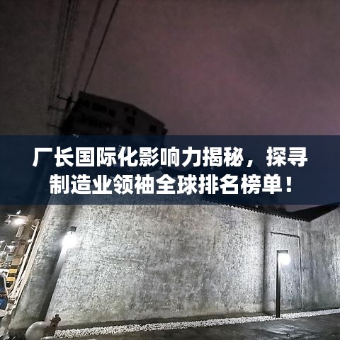 廠長國際化影響力揭秘，探尋制造業(yè)領(lǐng)袖全球排名榜單！