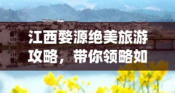 江西婺源絕美旅游攻略，帶你領(lǐng)略如畫(huà)風(fēng)景！