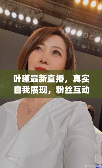 葉瑾最新直播，真實自我展現(xiàn)，粉絲互動無限時光