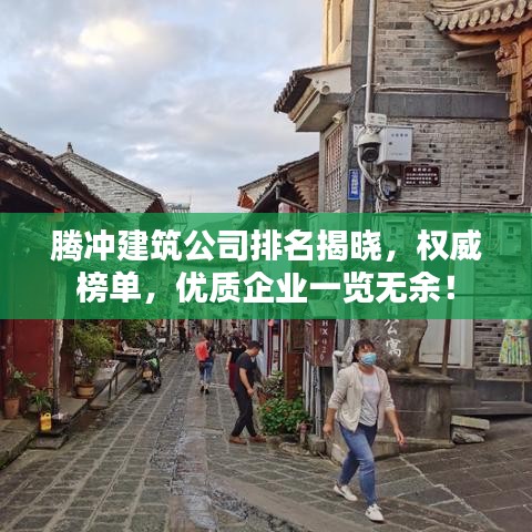 騰沖建筑公司排名揭曉，權威榜單，優(yōu)質(zhì)企業(yè)一覽無余！