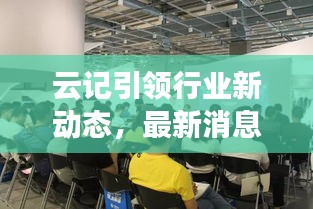 云記引領(lǐng)行業(yè)新動(dòng)態(tài)，最新消息揭秘變革趨勢