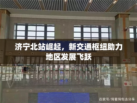 濟(jì)寧北站崛起，新交通樞紐助力地區(qū)發(fā)展飛躍