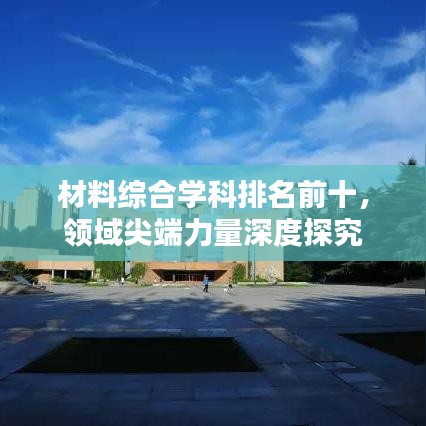 材料綜合學科排名前十，領域尖端力量深度探究